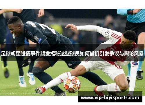 足球明星碰瓷事件频发揭秘这些球员如何借机引发争议与舆论风暴