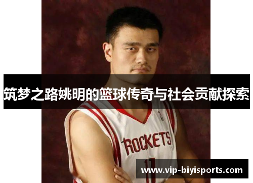 筑梦之路姚明的篮球传奇与社会贡献探索