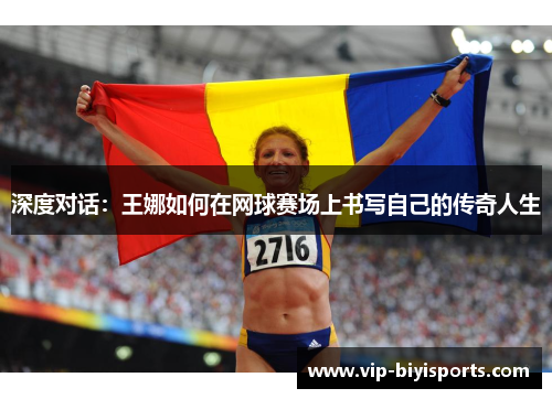 深度对话：王娜如何在网球赛场上书写自己的传奇人生