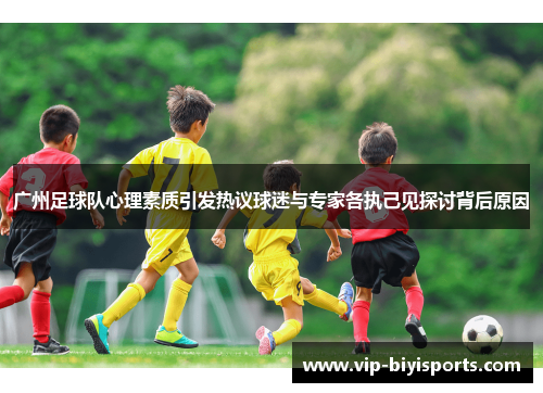 广州足球队心理素质引发热议球迷与专家各执己见探讨背后原因