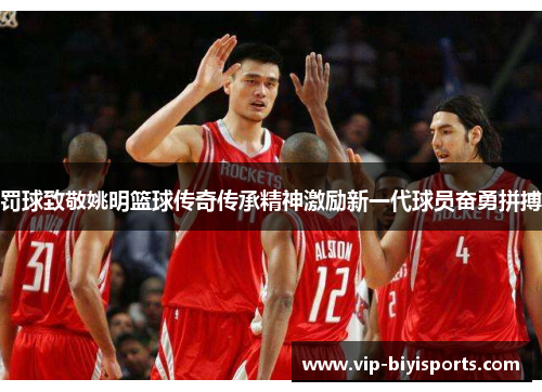 罚球致敬姚明篮球传奇传承精神激励新一代球员奋勇拼搏