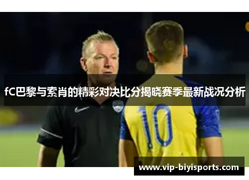 fC巴黎与索肖的精彩对决比分揭晓赛季最新战况分析