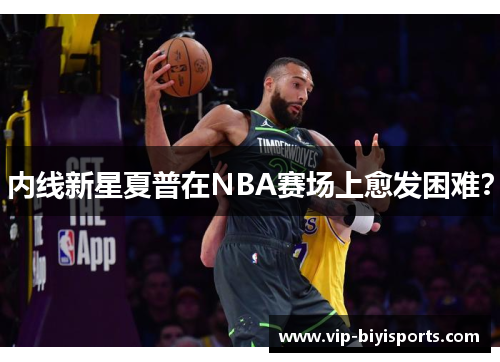 内线新星夏普在NBA赛场上愈发困难？